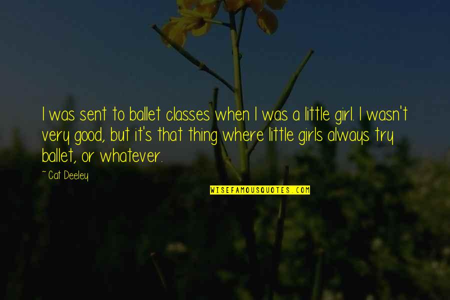 I Was A Good Girl Quotes By Cat Deeley: I was sent to ballet classes when I I Was A Good Girl Quotes By Cat Deeley: I was sent to ballet classes when I