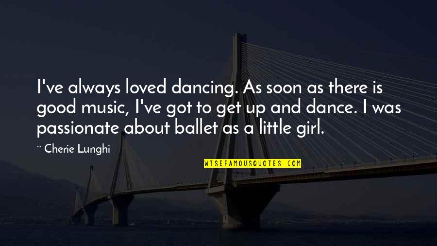 I Was A Good Girl Quotes By Cherie Lunghi: I've always loved dancing. As soon as there I Was A Good Girl Quotes By Cherie Lunghi: I've always loved dancing. As soon as there