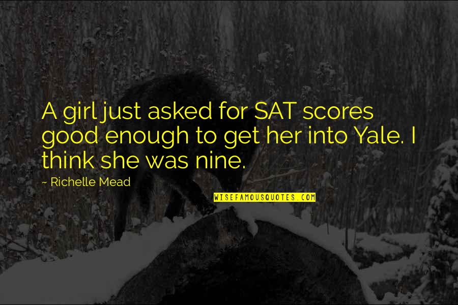 I Was A Good Girl Quotes By Richelle Mead: A girl just asked for SAT scores good I Was A Good Girl Quotes By Richelle Mead: A girl just asked for SAT scores good