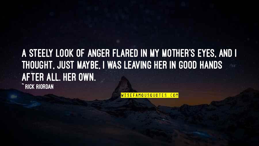 I Was A Good Girl Quotes By Rick Riordan: A steely look of anger flared in my I Was A Good Girl Quotes By Rick Riordan: A steely look of anger flared in my