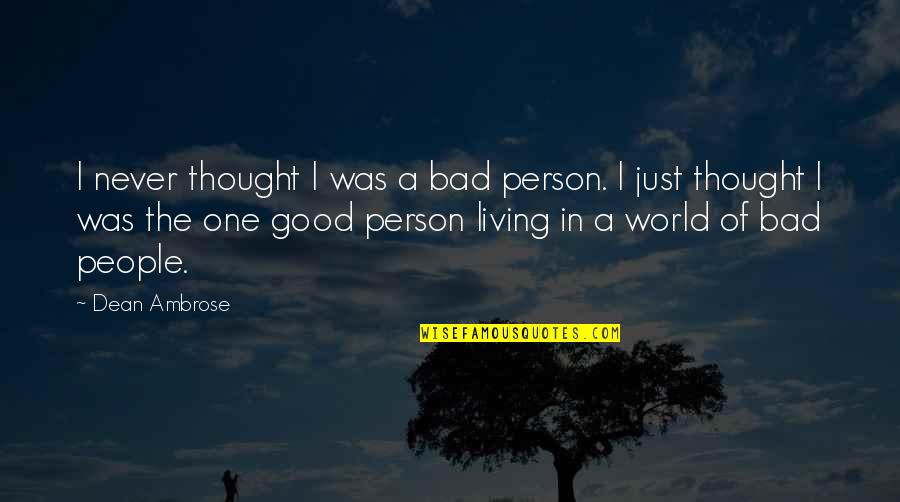 I Was A Good Person Quotes By Dean Ambrose: I never thought I was a bad person. I Was A Good Person Quotes By Dean Ambrose: I never thought I was a bad person.