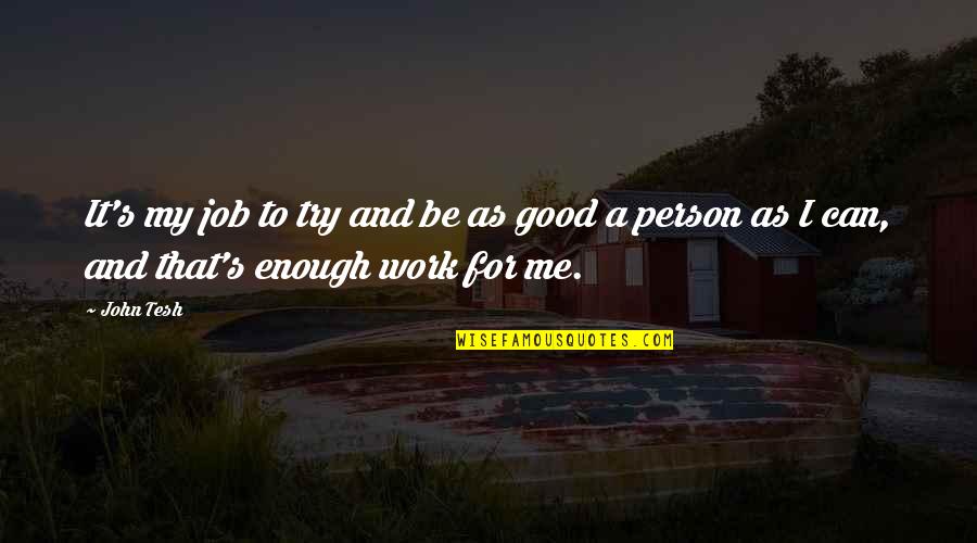 I Was A Good Person Quotes By John Tesh: It's my job to try and be as