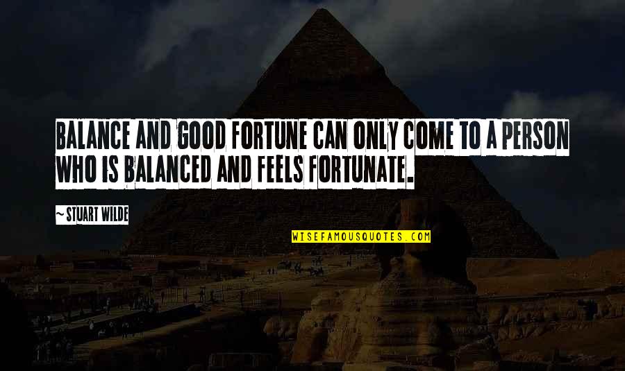 I Was A Good Person Quotes By Stuart Wilde: Balance and good fortune can only come to I Was A Good Person Quotes By Stuart Wilde: Balance and good fortune can only come to