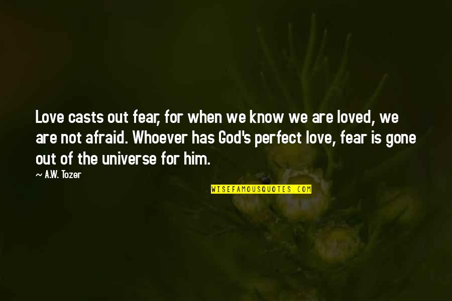 I Was Afraid To Love Him Quotes By A.W. Tozer: Love casts out fear, for when we know I Was Afraid To Love Him Quotes By A.W. Tozer: Love casts out fear, for when we know