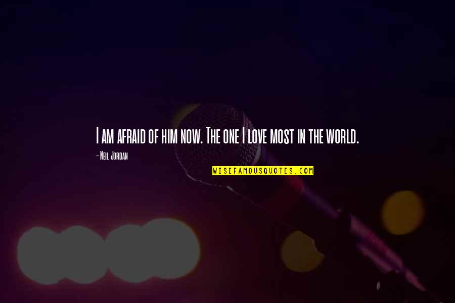 I Was Afraid To Love Him Quotes By Neil Jordan: I am afraid of him now. The one