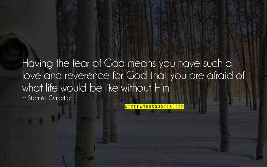 I Was Afraid To Love Him Quotes By Stormie O'martian: Having the fear of God means you have I Was Afraid To Love Him Quotes By Stormie O'martian: Having the fear of God means you have
