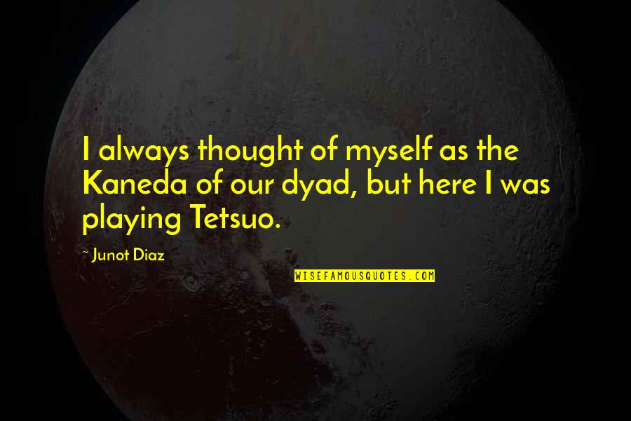 I Was Always Here Quotes By Junot Diaz: I always thought of myself as the Kaneda