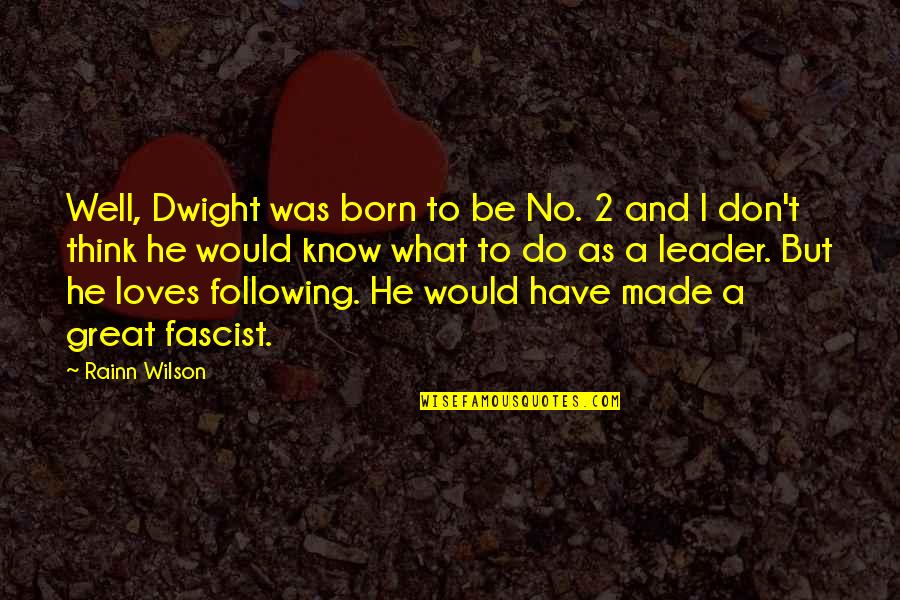 I Was Born A Leader Quotes By Rainn Wilson: Well, Dwight was born to be No. 2