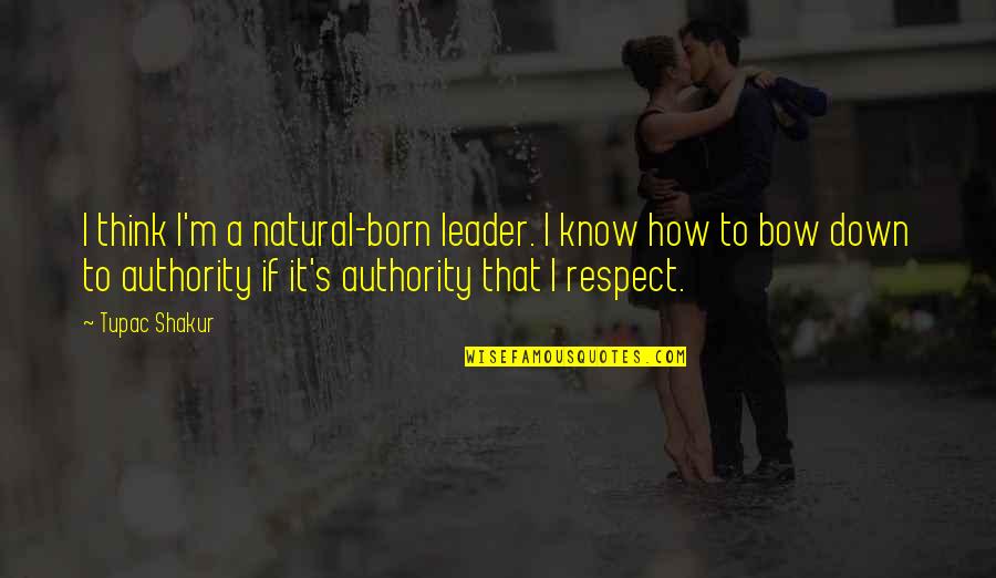 I Was Born A Leader Quotes By Tupac Shakur: I think I'm a natural-born leader. I know
