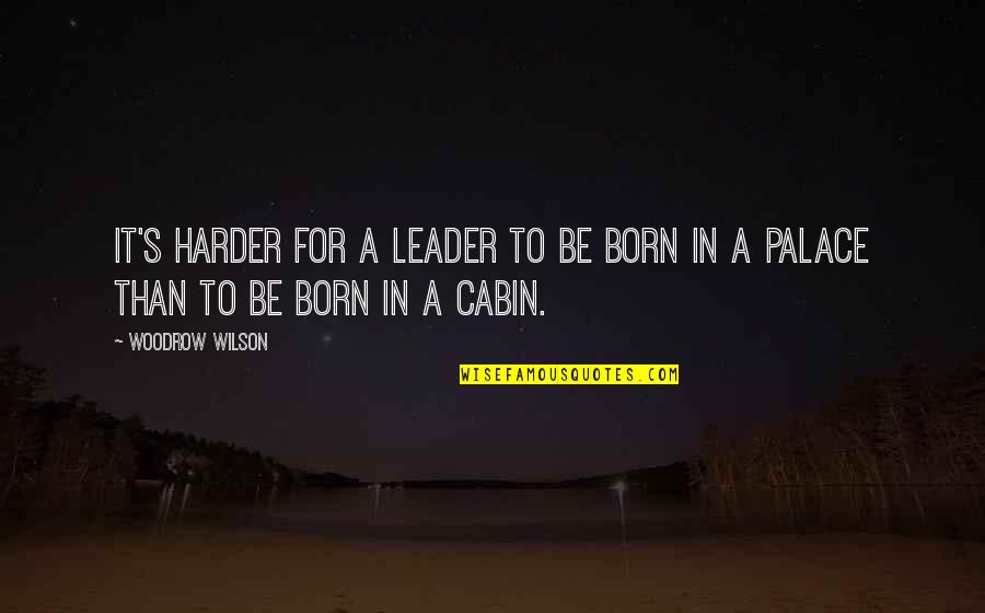 I Was Born A Leader Quotes By Woodrow Wilson: It's harder for a leader to be born