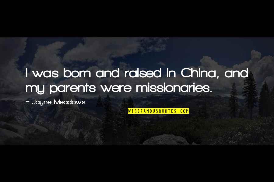 I Was Born And Raised Quotes By Jayne Meadows: I was born and raised in China, and