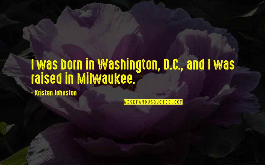 I Was Born And Raised Quotes By Kristen Johnston: I was born in Washington, D.C., and I