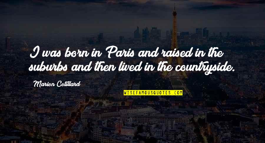 I Was Born And Raised Quotes By Marion Cotillard: I was born in Paris and raised in