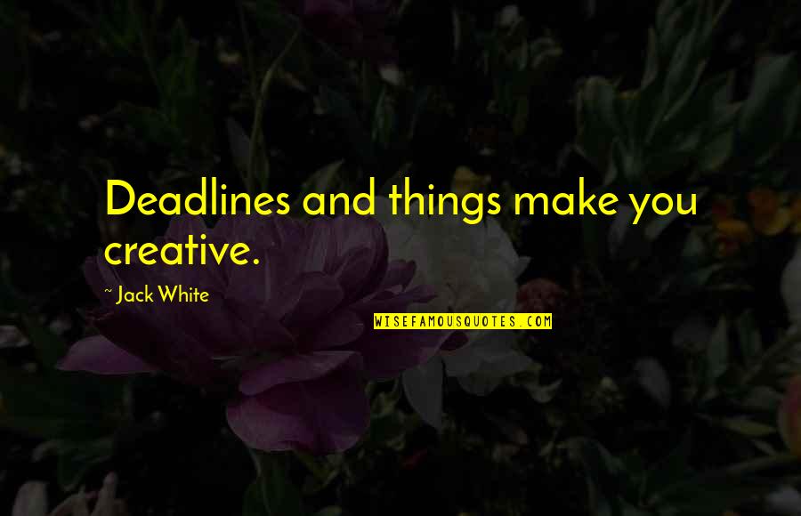 I Was Born Awesome Quotes By Jack White: Deadlines and things make you creative.