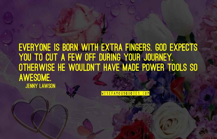 I Was Born Awesome Quotes By Jenny Lawson: Everyone is born with extra fingers. God expects