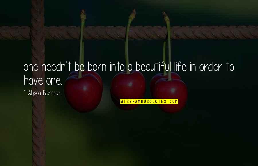 I Was Born Beautiful Quotes By Alyson Richman: one needn't be born into a beautiful life