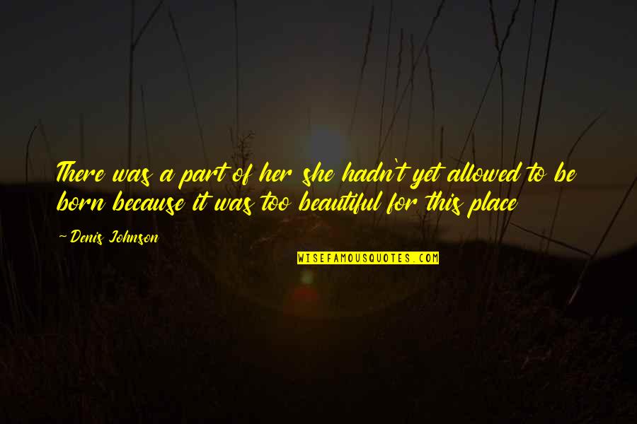 I Was Born Beautiful Quotes By Denis Johnson: There was a part of her she hadn't
