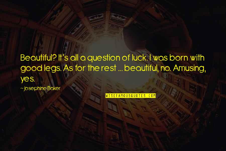 I Was Born Beautiful Quotes By Josephine Baker: Beautiful? It's all a question of luck. I