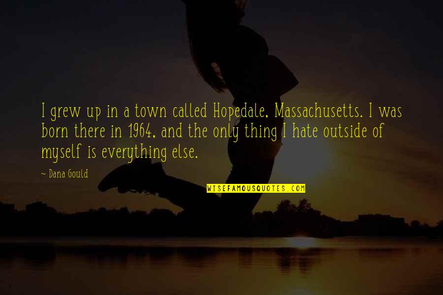 I Was Born By Myself Quotes By Dana Gould: I grew up in a town called Hopedale,