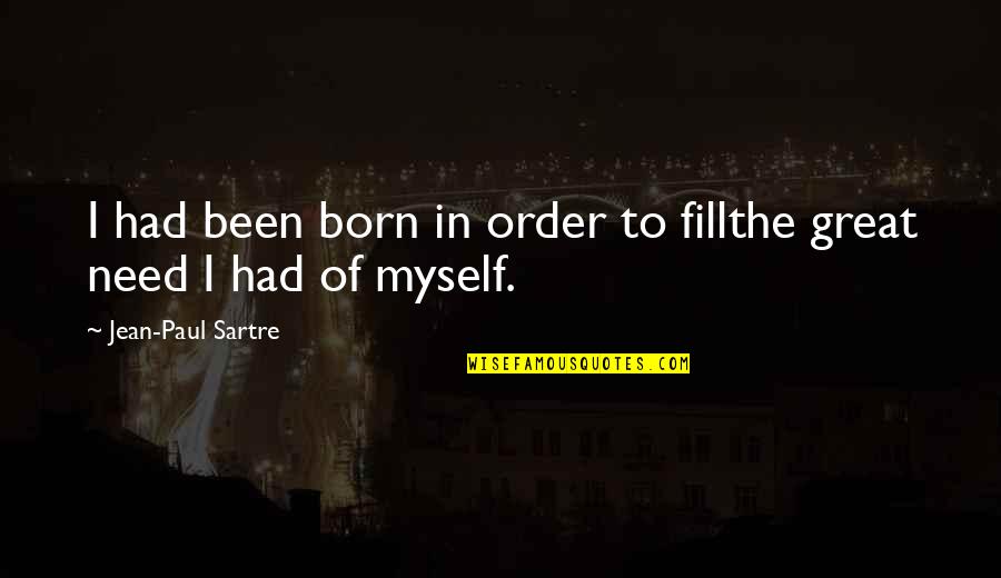 I Was Born By Myself Quotes By Jean-Paul Sartre: I had been born in order to fillthe