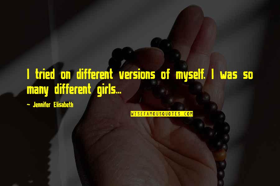 I Was Born By Myself Quotes By Jennifer Elisabeth: I tried on different versions of myself. I