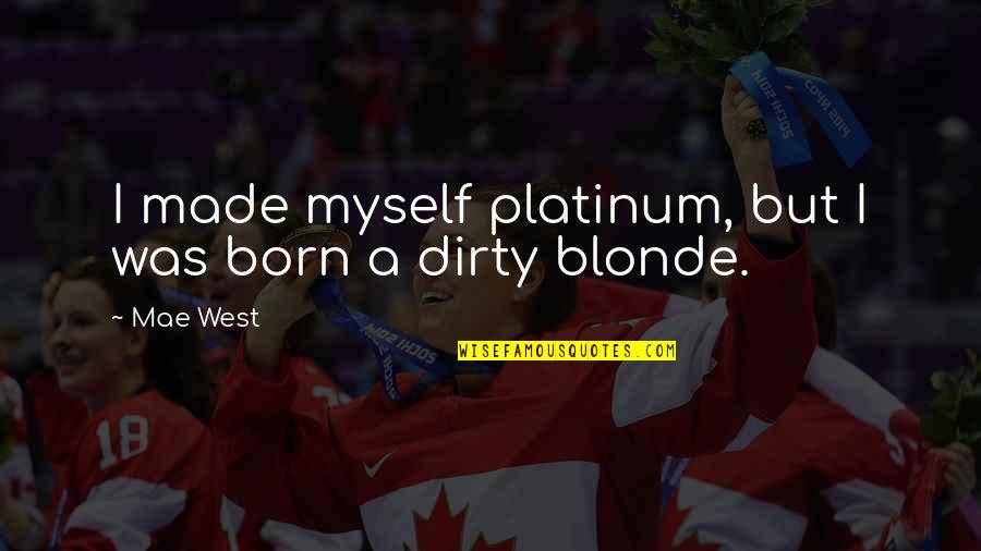I Was Born By Myself Quotes By Mae West: I made myself platinum, but I was born