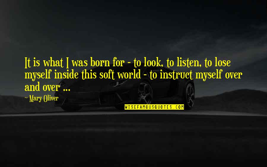 I Was Born By Myself Quotes By Mary Oliver: It is what I was born for -