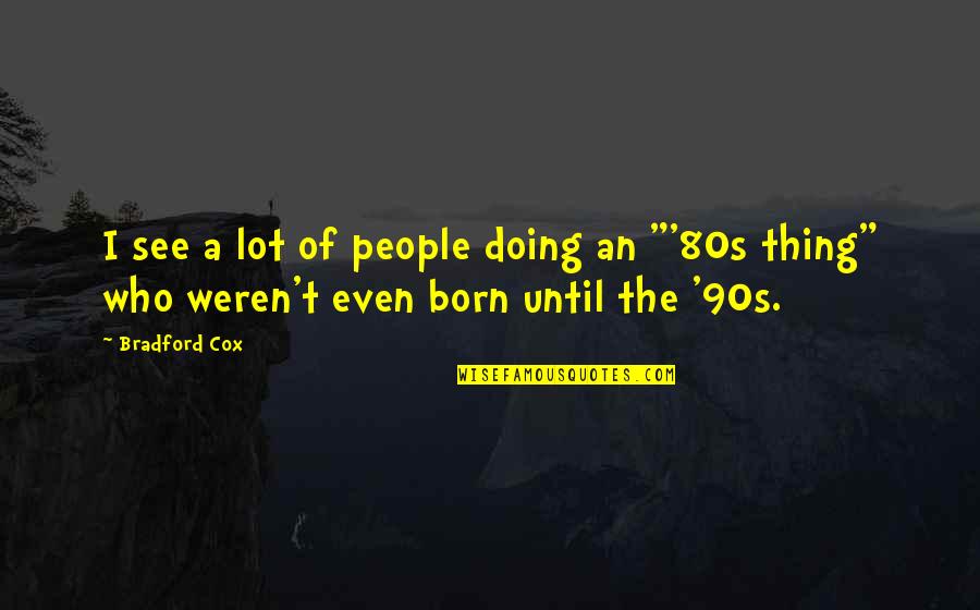 I Was Born In The 80s Quotes By Bradford Cox: I see a lot of people doing an