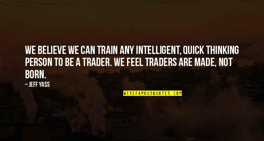 I Was Born Intelligent Quotes By Jeff Yass: We believe we can train any intelligent, quick
