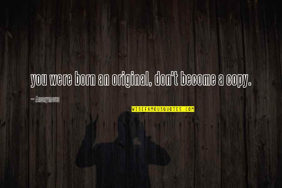 I Was Born Original Quotes By Anonymous: you were born an original, don't become a