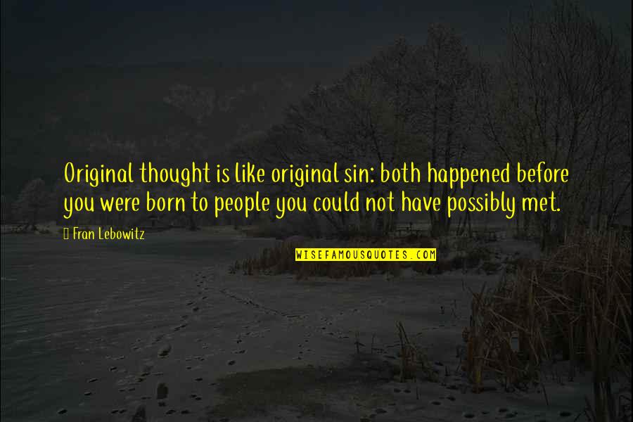 I Was Born Original Quotes By Fran Lebowitz: Original thought is like original sin: both happened
