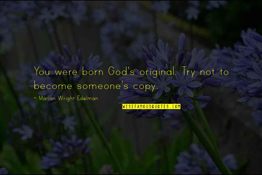 I Was Born Original Quotes By Marian Wright Edelman: You were born God's original. Try not to