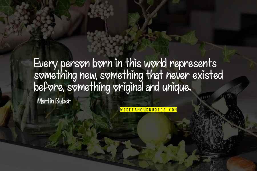 I Was Born Original Quotes By Martin Buber: Every person born in this world represents something