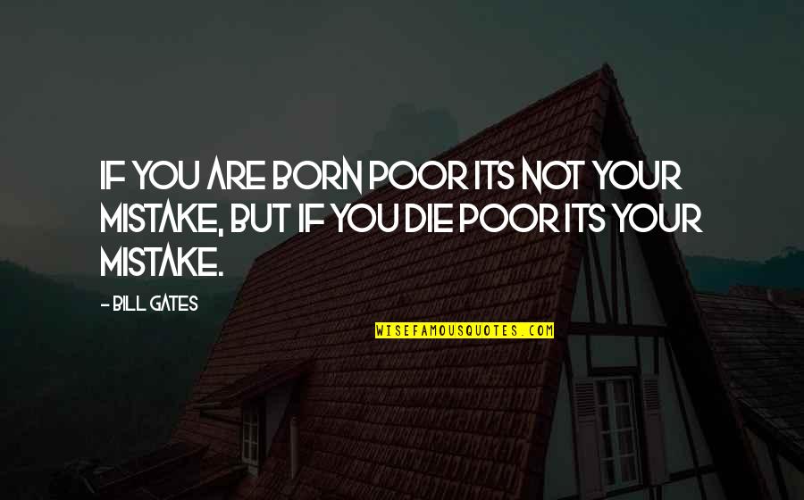 I Was Born Poor Quotes By Bill Gates: If you are born poor its not your