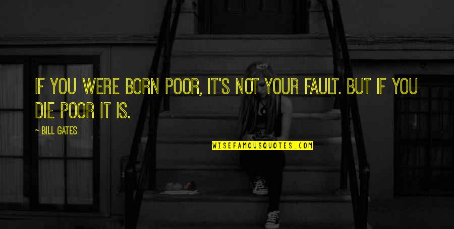 I Was Born Poor Quotes By Bill Gates: If you were born poor, it's not your