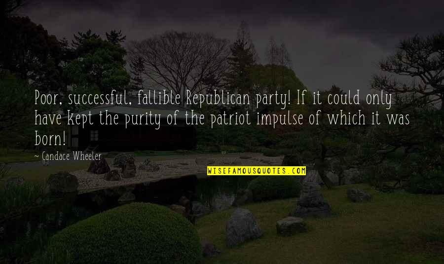 I Was Born Poor Quotes By Candace Wheeler: Poor, successful, fallible Republican party! If it could