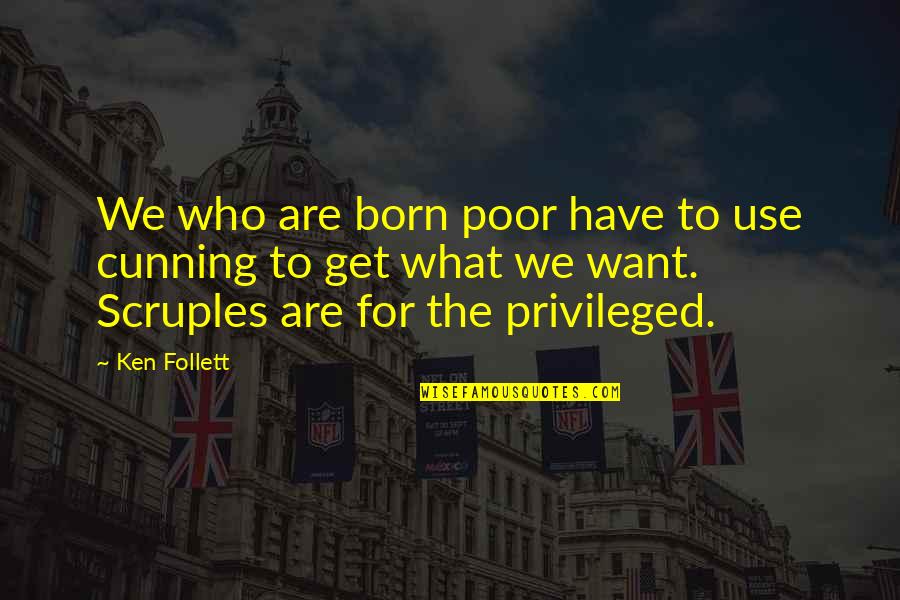 I Was Born Poor Quotes By Ken Follett: We who are born poor have to use