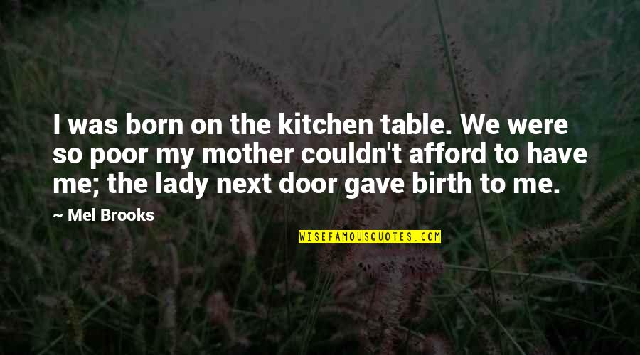 I Was Born Poor Quotes By Mel Brooks: I was born on the kitchen table. We