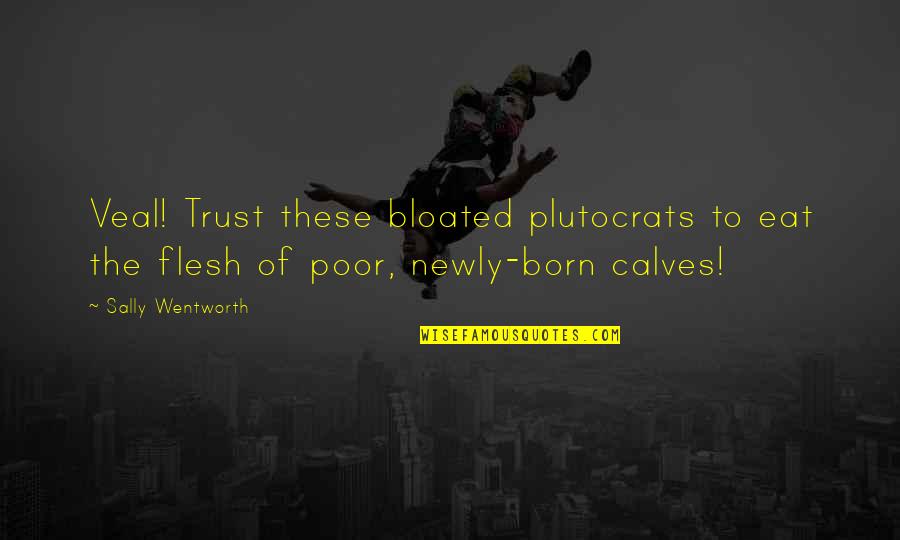 I Was Born Poor Quotes By Sally Wentworth: Veal! Trust these bloated plutocrats to eat the