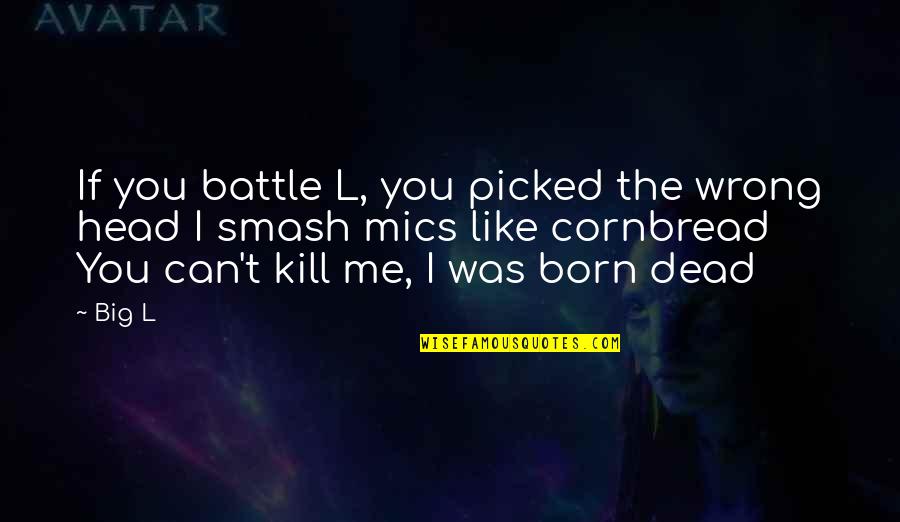 I Was Born To Be Me Quotes By Big L: If you battle L, you picked the wrong I Was Born To Be Me Quotes By Big L: If you battle L, you picked the wrong