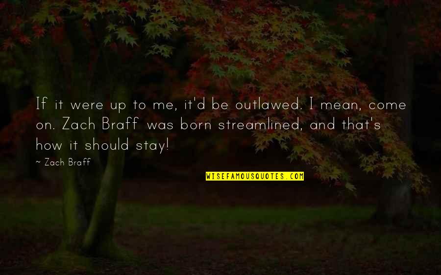 I Was Born To Be Me Quotes By Zach Braff: If it were up to me, it'd be I Was Born To Be Me Quotes By Zach Braff: If it were up to me, it'd be