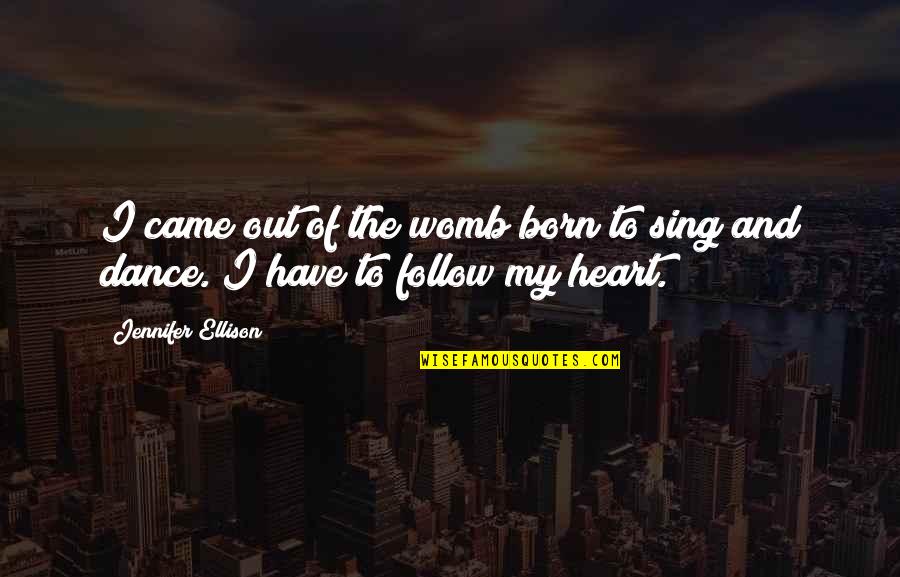 I Was Born To Dance Quotes By Jennifer Ellison: I came out of the womb born to I Was Born To Dance Quotes By Jennifer Ellison: I came out of the womb born to