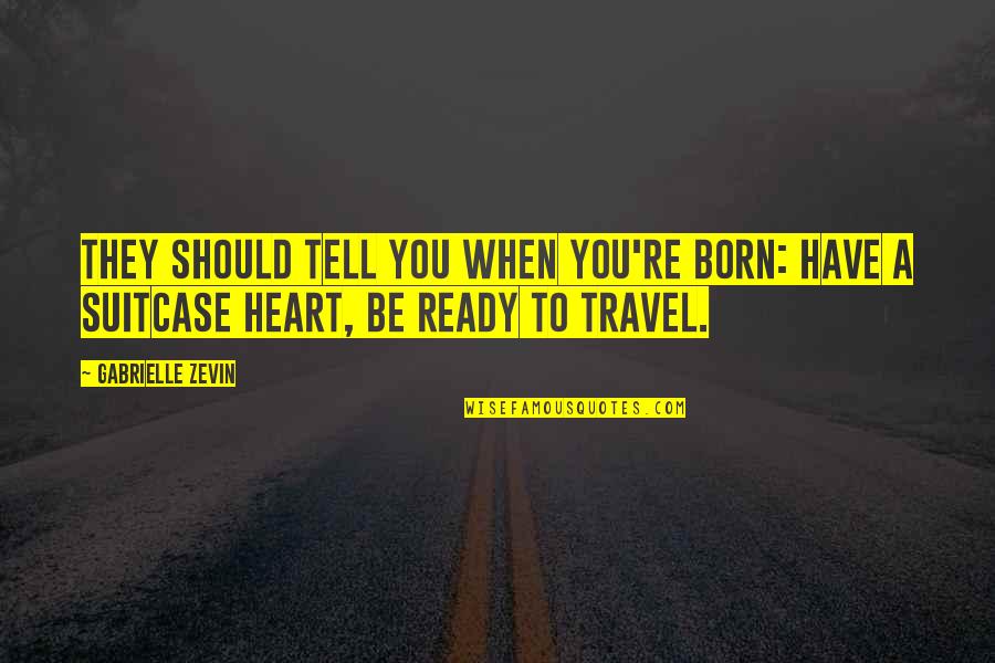 I Was Born To Travel Quotes By Gabrielle Zevin: They should tell you when you're born: have