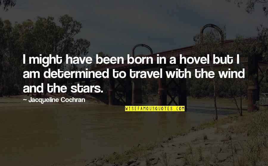I Was Born To Travel Quotes By Jacqueline Cochran: I might have been born in a hovel