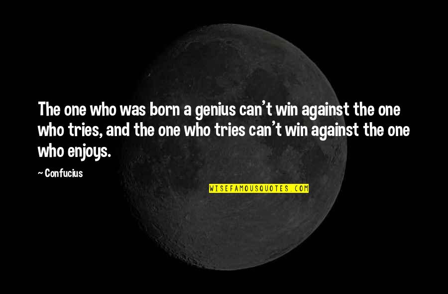 I Was Born To Win Quotes By Confucius: The one who was born a genius can't