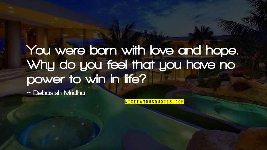 I Was Born To Win Quotes By Debasish Mridha: You were born with love and hope. Why