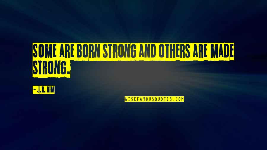 I Was Born To Win Quotes By J.R. Rim: Some are born strong and others are made