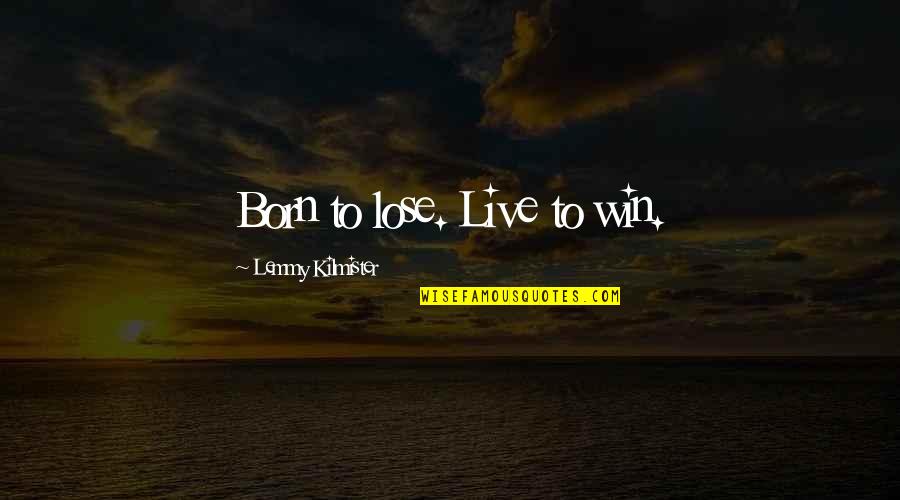 I Was Born To Win Quotes By Lemmy Kilmister: Born to lose. Live to win.