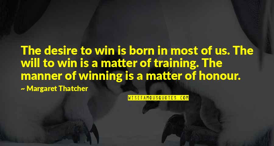 I Was Born To Win Quotes By Margaret Thatcher: The desire to win is born in most