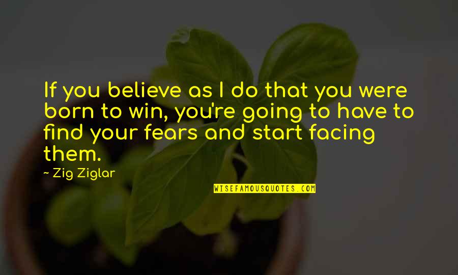 I Was Born To Win Quotes By Zig Ziglar: If you believe as I do that you